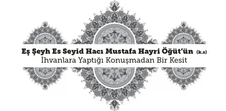 Eş Şeyh Es Seyyid Mustafa Hayri Öğüt’ün (k.s) İhvanlara Yaptığı Konuşmadan Bir Kesit
