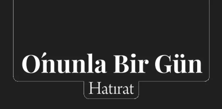 O´nunla Bir Gün –Hatırat