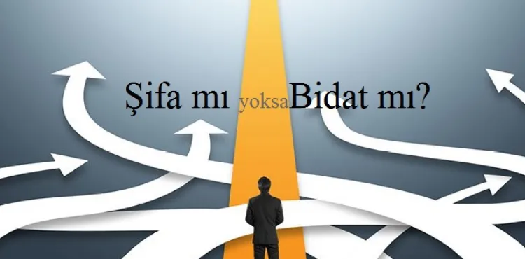 Şifa mı Yoksa Bidat mı?