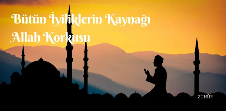 Bütün İyiliklerin Kaynağı Allah Korkusu