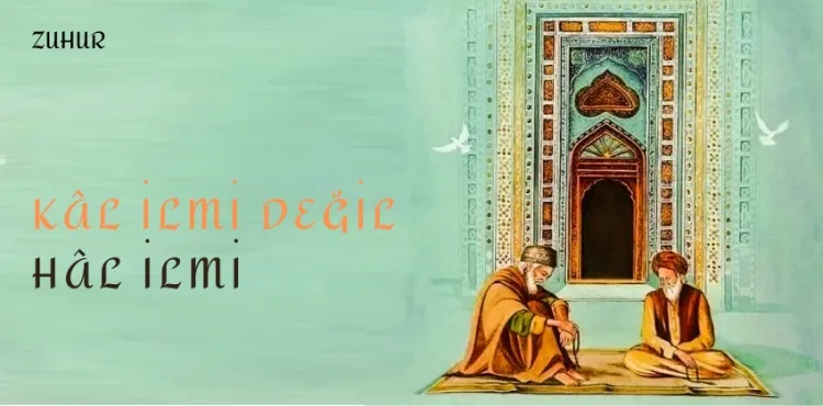 Kâl ilmi değil Hâl ilmi